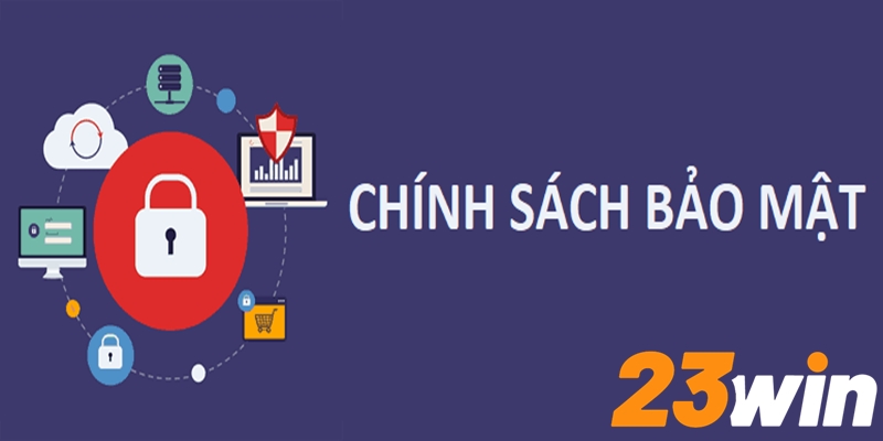 Mục đích các quy định chính sách bảo mật 23Win được đề ra