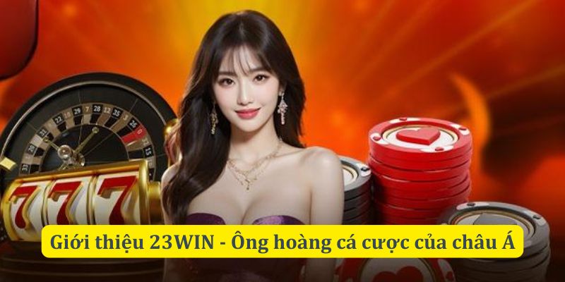 Giới thiệu 23WIN - Sân chơi đẳng cấp cho hội viên VIP 