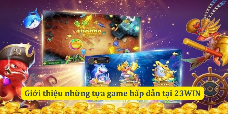 Giới thiệu 23WIN về những tựa game đình đám hot