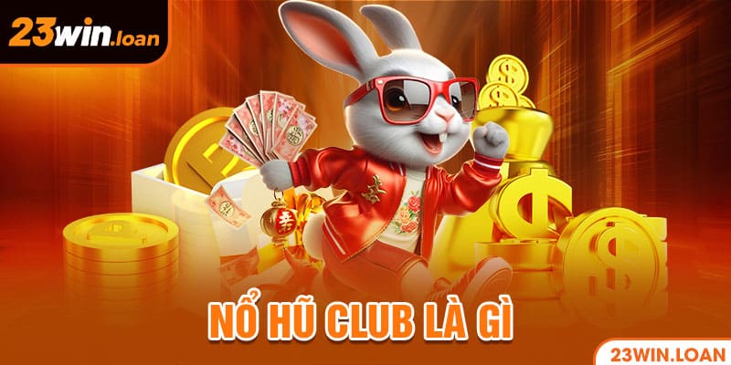 Nổ hũ club là gì