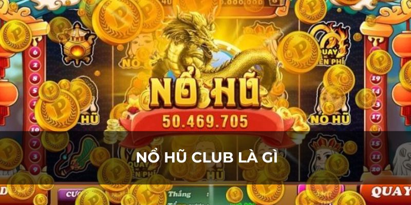 Giới thiệu về tựa game nổ hũ club là gì