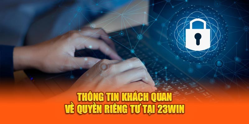 Nền tảng luôn đảm bảo quyền riêng tư 23Win cho hội viên