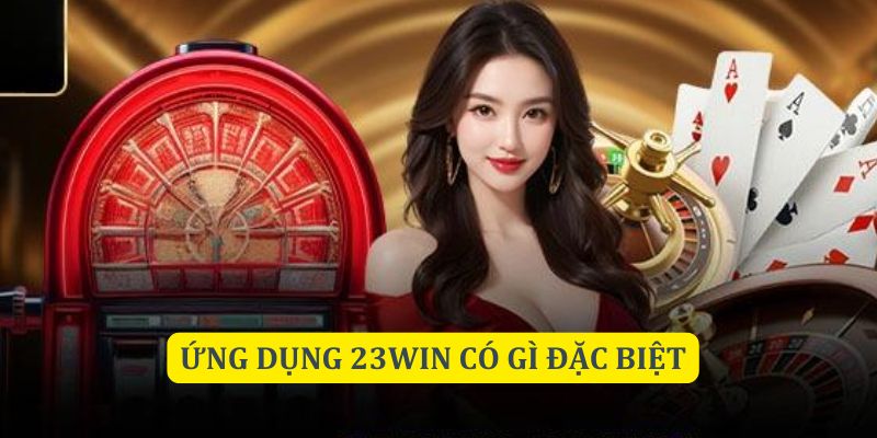 Lý do vì sao bạn nên chọn tải ứng dụng 23WIN để trải nghiệm 