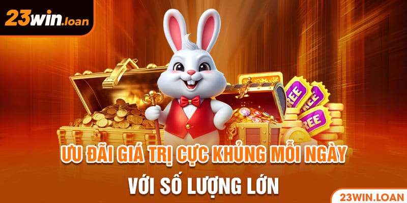 Ưu đãi giá trị cực khủng mỗi ngày với số lượng lớn